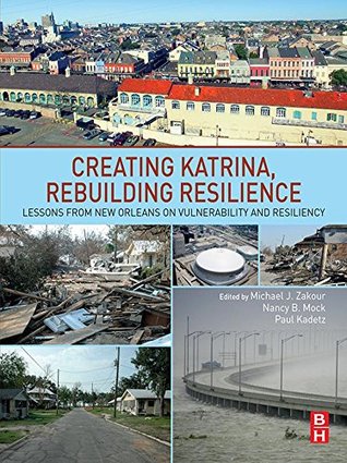 Read online Creating Katrina, Rebuilding Resilience: Lessons from New Orleans on Vulnerability and Resiliency - Michael J. Zakour | PDF