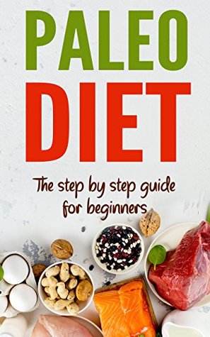 Read Paleo Diet: The Step by Step Guide For Beginners: Paleo Diet For Weight Loss - Reboot Your Metabolism and Burn Fat Forever (Paleo Cookbook, Paleo Recipes, Lose Weight and Get Healthy) - William Johnson file in ePub