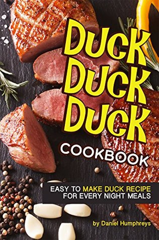 Read online Duck, Duck, Duck Cookbook: Easy to Make Duck Recipes for Every Night Meals - Daniel Humphreys file in ePub