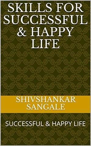 Download SKILLS FOR SUCCESSFUL & HAPPY LIFE: SUCCESSFUL & HAPPY LIFE (MIND CONTROL) - SHIVSHANKAR SANGALE | PDF