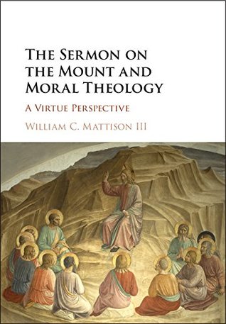 Read The Sermon on the Mount and Moral Theology: A Virtue Perspective - William C. Mattison III file in ePub