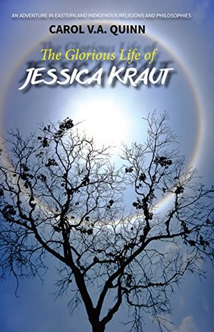 Read The Glorious Life of Jessica Kraut: An Adventure in Eastern and Indigenous Religions and Philosophies - Carol Quinn | PDF