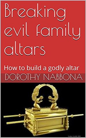 Read Breaking evil family altars : How to build a godly altar (Prayer series Book 1) - Dorothy NABBONA | ePub