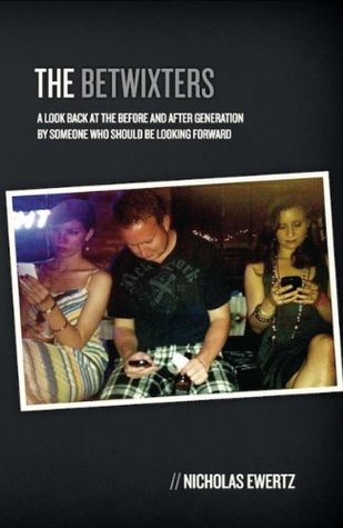 Read online The Betwixters: A Look Back at the Before and After Generation By Someone Who Should Be Looking Forward - Nicholas Ewertz | ePub