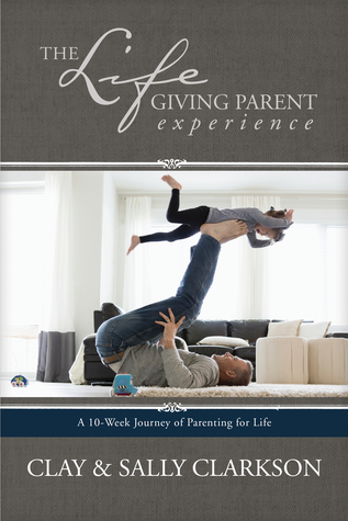 Download The Lifegiving Parent Experience: A 10-Week Journey of Parenting for Life - Sally Clarkson file in PDF