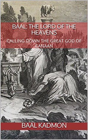 Read Baal: The Lord of the Heavens: Calling Down the Great God of Canaan (CANAANITE MAGICK Book 2) - Baal Kadmon | ePub