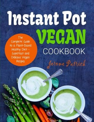 Download Instant Pot Vegan Cookbook: The Complete Guide to a Plant-Based Healthy Diet - Superfast and Delicious Vegan Recipes - Jerome Patrick file in ePub