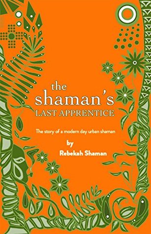 Read The Shaman's Last Apprentice (The Making of a Modern Day Shaman Book 1) - Rebekah Shaman | ePub