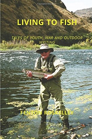 Read LIVING TO FISH: TALES OF YOUTH, WAR AND OUTDOOR WRITING - Fenton Roskelley | ePub