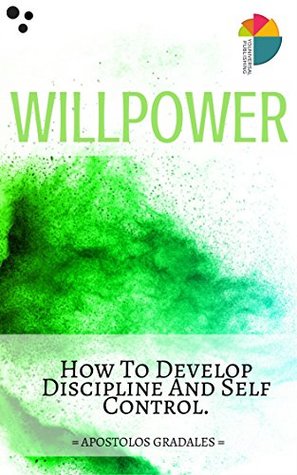 Read online Willpower: How To Develop Discipline And Self Control (Social Skills) - Apostolos Gradales | ePub