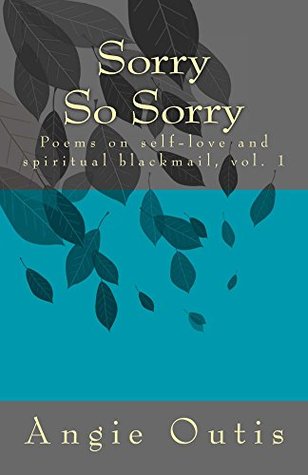 Download Sorry So Sorry: Poems on self-love and spiritual blackmail, vol 1 - Angie Outis | ePub