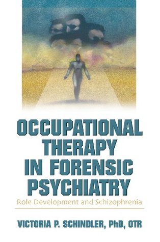 Read online Occupational Therapy in Forensic Psychiatry: Role Development and Schizophrenia - Victoria P Schindler file in PDF
