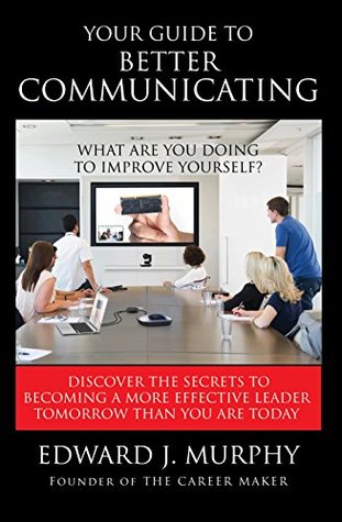 Read Your GUIDE to Better COMMUNICATING: Discover the SECRETS to Becoming More Effective Tomorrow Than You Are Today (The Effectiveness Guide Book 6) - Edward J. Murphy | ePub