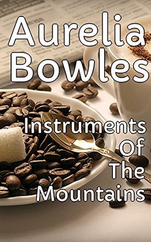 Read online Instruments Of The Mountains - Adventure In My Memories - Aurelia Bowles | PDF