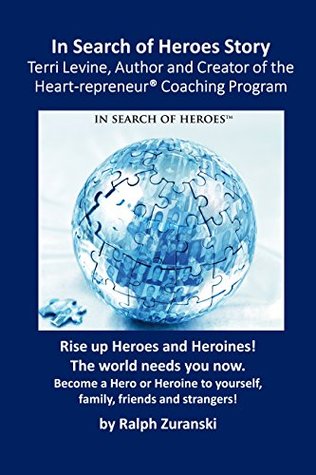 Read online In Search of Heroes Story Terri Levine: Author and Creator of the Heartrepreneur® Coaching Program (In Search of Heroes Stories Book 3) - Ralph Zuranski file in PDF