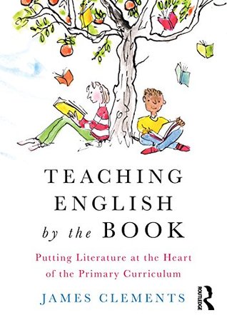 Read online Teaching English by the Book: Putting Literature at the Heart of the Primary Curriculum - James Clements | PDF
