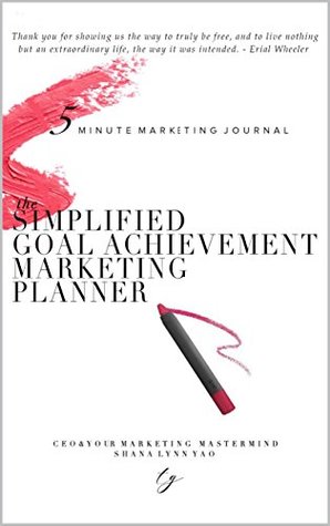 Read The 5 Minute Marketing Journal: The Simplified Goal Achievement Marketing Planner - Shana Yao | ePub