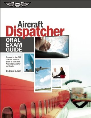 Read online Aircraft Dispatcher Oral Exam Guide (PDF eBook): Prepare for the FAA Oral and Practical Exam to Earn Your Aircraft Dispatcher Certificate (Oral Exam Guide series) - David C. Ison file in PDF