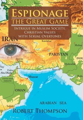 Read Espionage-The Great Game: Intrigue in Muslim Society, Christian Values with Sexual Overtones - Robert Thompson | PDF