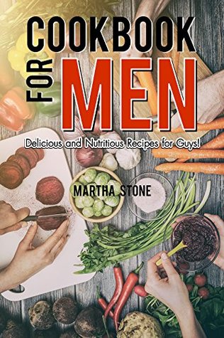 Download Cookbook for Men: Delicious and Nutritious Recipes for Guys! - Martha Stone file in PDF