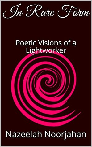 Read online In Rare Form: Poetic Visions of a Lightworker - Nazeelah Noorjahan file in PDF