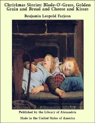 Read Christmas Stories: Blade-O'-Grass, Golden Grain and Bread and Cheese and Kisses - Benjamin Leopold Farjeon file in ePub