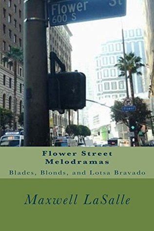 Read Flower Street Melodramas: Blades, Blonds, and Lotsa Bravado - Maxwell Lasalle file in PDF