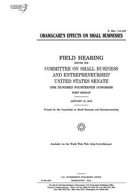 Download Obamacare's Effects on Small Businesses: Field Hearing Before the Committee on Small Business and Entrepreneurship, United States Senate, One Hundred Fourteenth Congress, First Session, January 15, 2015. - U.S. Congress | PDF