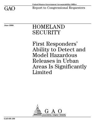 Read Homeland Security: First Responders' Ability to Detect and Model Hazardous Releases in Urban Areas Is Significantly Limited: Report to Congressional Requesters. - U.S. Government Accountability Office file in PDF