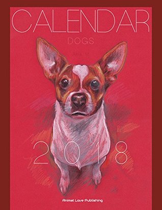 Read online Calendar Dogs 2018: The Organizer Calendar for the year of 2018, full with dog paintings - Animal Love Publishing | ePub
