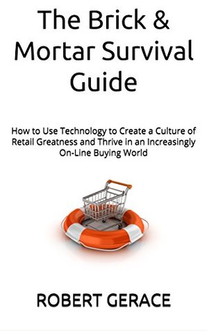 Download The Brick & Mortar Survival Guide: How to Use Technology to Create a Culture of Retail Greatness and Thrive in an Increasingly On-Line Buying World - Robert Gerace file in ePub