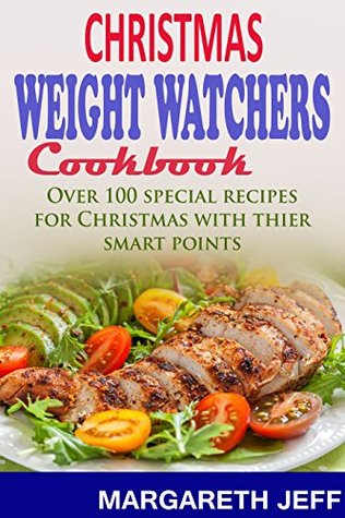 Download Christmas Weigth Watchers Cookbook: Over 100 Special Recipes for Christmas and Their Smart Points - MARGARETH JEFF | PDF