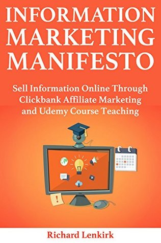 Read online Information Marketing Manifesto: Sell Information Online Through Clickbank Affiliate Marketing and Udemy Course Teaching - Richard Lenkirk | ePub