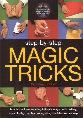 Read Step-by-step Magic Tricks: How to Perform Amazing Intimate Magic with Cutlery, Cups, Balls, Matches - Nicholas Einhorn | PDF