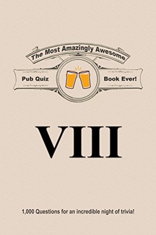 Read online The Most Amazingly Awesome Pub Quiz Book Ever!: Volume VIII - Dale Garcia | PDF
