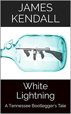 Read online White Lightning: A Tennessee Bootlegger's Tale - James Kendall | ePub