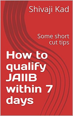 Download How to qualify JAIIB within 7 days: Some short cut tips - Shivaji Kad | ePub