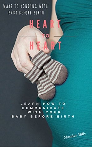 Read online Heart to Heart: learn how to communicate with your baby before birth: Ways to bonding with baby before birth - mander billy | PDF