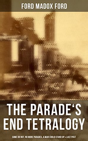 Read online The Parade's End Tetralogy: Some Do Not, No More Parades, A Man Could Stand Up & Last Post - Ford Madox Ford file in ePub