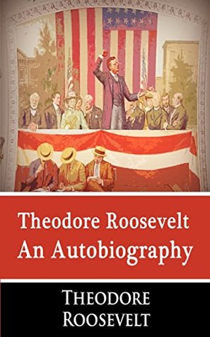 Read Theodore Roosevelt - An Autobiography - 60TH Anniversary [Mit Press] (ANNOTATED) - Theodore Roosevelt | ePub