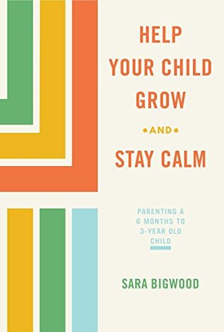 Download Help Your Child Grow While You Stay Calm: Parenting a 6-Month to 3-Year Old Child - Sara Bigwood file in ePub
