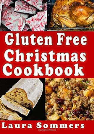 Read Gluten Free Christmas Cookbook: Recipes for a Wheat Free Holiday Season - Laura Sommers | PDF