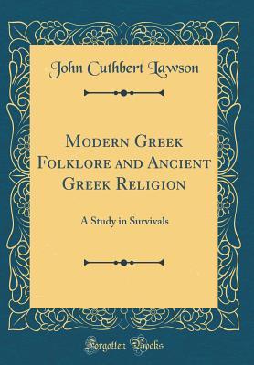 Read online Modern Greek Folklore and Ancient Greek Religion: A Study in Survivals (Classic Reprint) - John Cuthbert Lawson file in ePub