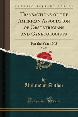 Read online Transactions of the American Association of Obstetricians and Gynecologists, Vol. 15: For the Year 1902 (Classic Reprint) - Unknown file in PDF
