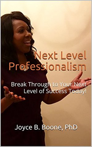 Read online Next Level Professionalism: Break Through to Your Next Level of Success Today! - Joyce B. Boone file in PDF