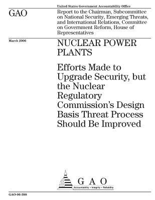 Read Nuclear Power Plants: Efforts Made to Upgrade Security, But the Nuclear Regulatory Commission's Design Basis Threat Process Should Be Improved - U.S. Government Accountability Office file in PDF