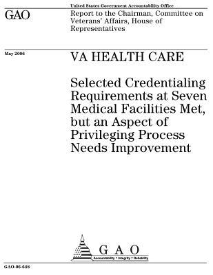 Read online Va Health Care: Selected Credentialing Requirements at Seven Medical Facilities Met, But an Aspect of Privileging Process Needs Improvement - U.S. Government Accountability Office file in ePub