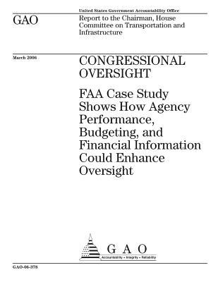 Read online Congressional Oversight: FAA Case Study Shows How Agency Performance, Budgeting, and Financial Infomation Could Enhance Oversight - U.S. Government Accountability Office | PDF