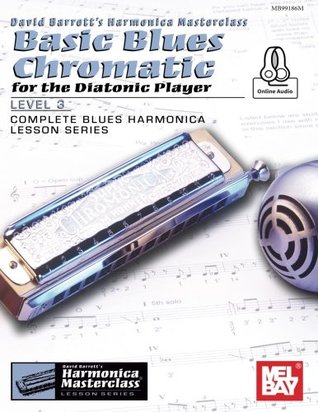 Read online Basic Blues Chromatic for the Diatonic Player, Level 3: Complete Blues Harmonica Lesson Series - David Barrett | ePub