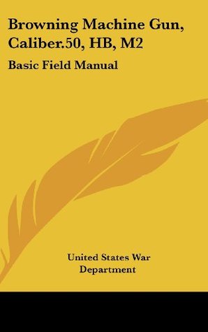 Download Browning Machine Gun, Caliber.50, HB, M2: Basic Field Manual - U.S. Department of War file in ePub